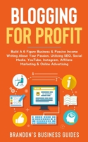 Blogging For Profit: Build A 6 Figure Business& Passive Income Writing About Your Passion, Utilizing SEO, Social Media, YouTube, Instagram, Affiliate Marketing & Online Advertising 1989838847 Book Cover