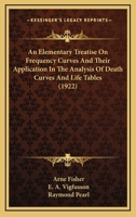 An Elementary Treatise on Frequency Curves and Their Application in the Analysis of Death Curves and Life Tables 1164568841 Book Cover