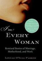 I'm Every Woman: Remixed Stories of Marriage, Motherhood, and Work 0060592923 Book Cover