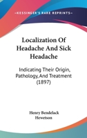 Localization Of Headache And Sick Headache: Indicating Their Origin, Pathology, And Treatment 1104292890 Book Cover