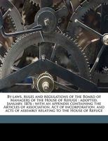 By-Laws, Rules and Regulations of the Board of Managers of the House of Refuge 1174832843 Book Cover