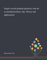 Single-crystal Gradient Plasticity With an Accumulated Plastic Slip: Theory and Applications 1013283449 Book Cover