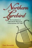 Northern Lyrebird: The Contribution to Queensland's Music by Its Conservatorium 1922117013 Book Cover