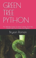 Green Tree Python: The Ultimate Guide On How To Raise And Take Good Care Of A Green Tree Python. B08Z9VZZD1 Book Cover