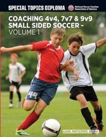 Coaching 4v4, 7v7 & 9v9 Small Sided Soccer - Volume 1 1522987371 Book Cover