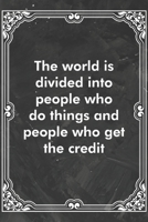 The world is divided into people who do things and people who get the credit: Blank Lined Journal Coworker Notebook Sarcastic Joke, Humor Journal, Original Gag Gift (Funny Office Journals) 1671136721 Book Cover
