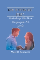 HOW TO SPEAK HER HEART: Unlocking the love Languages for Girls B0C7J9T9RH Book Cover