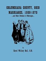 Columbiana County, Ohio, Marriages 1800-1870, and Other Evidence of Marriages 0806352957 Book Cover