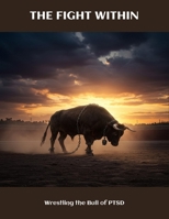 The Fight Within: Wrestling The Bull Of Ptsd B0FNCM2JGT Book Cover