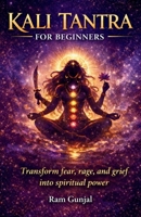Kali Tantra for Beginners: Transform fear, rage, and grief into spiritual power B0GPL9R6XN Book Cover