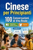 Cinese per Principianti A1: 100 Conversazioni di Vita Reale: Impara l'cinese con 100 dialoghi bilingue, saluti, viaggio, spesa, lavoro, traduzione, ... per studenti e adulti B0H6VT17T4 Book Cover