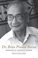 Dr. Benu Prasad Barua: Biography of A Regional Scholar 1039103456 Book Cover