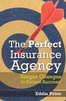 The Perfect Insurance Agency: Simple Changes to Ensure Success! 0578485753 Book Cover