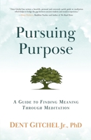 Pursuing Purpose: A Guide To Finding Meaning Through Meditation 1951692071 Book Cover