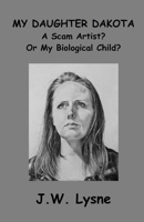 My Daughter Dakota: A Scam Artist? Or My Biological Child? B0DS8VR3YZ Book Cover