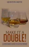 Make It a Double: A Newcomer's Guide to Scotch Whisky 1537262629 Book Cover
