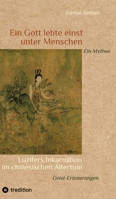 Ein Gott lebte einst unter Menschen - Ein Mythos: Luzifers Inkarnation im chinesischen Altertum - Geist-Erinnerungen (German Edition) 338460203X Book Cover