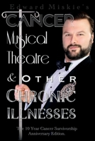 Cancer, Musical Theatre & Other Chronic Illnesses: 10-Year Cancer Survivorship Anniversary Edition B0BGYYWST4 Book Cover