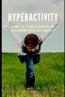 Hyperactivity: How to Take Charge of Children Full of Energy 1072233754 Book Cover