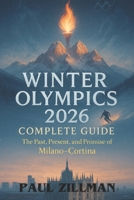 Winter Olympics 2026 Complete Guide: The Past, Present, and Promise of Milano–Cortina B0FVDYZ54S Book Cover