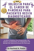 SOLUCIÓN PARA EL CÁNCER DE PÁNCREAS PARA PACIENTES RECIÉN DIAGNOSTICADOS: La Guía Completa Para Comprender Las Causas, Los Síntomas, El Tratamiento Y ... Adenocarcinoma De Páncreas (Spanish Edition) B0CMZVHFY5 Book Cover