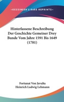 Hinterlassene Beschreibung Der Geschichte Gemeiner Drey Bunde Vom Jahre 1591 Bis 1649 (1781) 1166037541 Book Cover