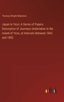 Japan in Yezo: A Series of Papers Descriptive of Journeys Undertaken in the Island of Yezo, at Intervals Between 1862 and 1882 3385316839 Book Cover
