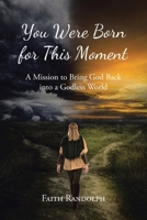 You Were Born for This Moment: A Mission to Bring God Back into a Godless World B0DWGZFQYC Book Cover