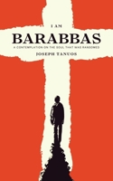 I Am Barabbas: A Contemplation on the Soul That Was Ransomed 1764580516 Book Cover