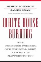 White House Burning: Our National Debt and Why It Matters to You 0307947645 Book Cover