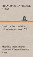 Diario de la expedicion reduccional del ano 1780, mandada practicar por orden del Virey de Buenos Aires 3849525708 Book Cover
