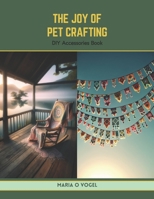 The Joy of Pet Crafting: DIY Accessories Book B0CV1D96MG Book Cover