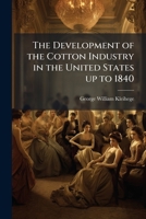 The Development of the Cotton Industry in the United States Up to 1840 1249282225 Book Cover
