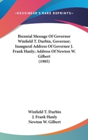 Biennial Message Of Governor Winfield T. Durbin And Inaugural Address Of Governor J. Frank Hanly: Together With Addresses Of Lieutenant-governor ... The Sixty-fourth General Assembly, Indiana... 1120267307 Book Cover