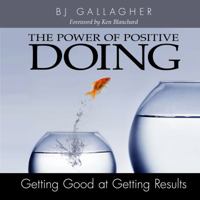 The Power of Positive Doing: Getting Good at Getting Results 1608101673 Book Cover