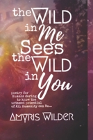 The Wild in me, Sees the Wild in You: Poetry for humans daring to know the possibility of all humanity could be B0F868BKT2 Book Cover