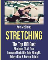 Stretching: The Top 100 Best Stretches of All Time: Increase Flexibility, Gain Strength, Relieve Pain & Prevent Injury 1640480730 Book Cover