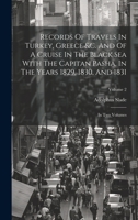 Records Of Travels In Turkey, Greece &c. And Of A Cruise In The Black Sea With The Capitan Pasha, In The Years 1829, 1830, And 1831: In Two Volumes; Volume 2 1021031534 Book Cover