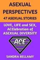 ASEXUAL PERSPECTIVES: 47 ASEXUAL STORIES: LOVE, LIFE and SEX, ACElebration of ASEXUAL DIVERSITY 0995599335 Book Cover