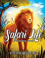 Safari Life Coloring Book: Safari Life Coloring Book: An Adult Coloring Book Featuring Magnificent African Safari Animals and Beautiful Savanna Landscapes, Plants and Flowers 1097777057 Book Cover