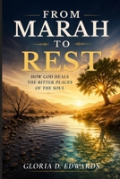 FROM MARAH TO REST: How God Heals the Bitter Places of the Soul B0H2LR46KT Book Cover