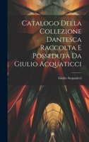 Catalogo Della Collezione Dantesca Raccolta E Posseduta Da Giulio Acquaticci 1022778390 Book Cover