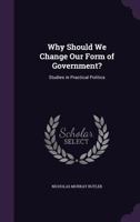 Why Should We Change Our Form of Government? 0548295794 Book Cover