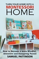 Turn Your Home into Montessori - How to Become a more Mindful, Attentive and Easygoing Parent B09M59KFHM Book Cover