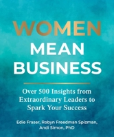Women Mean Business: Over 500 Insights from 101 Extraordinary Leaders to Spark Your Success 1524880507 Book Cover