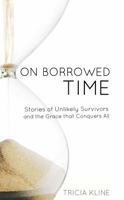 On Borrowed Time: Stories of Unlikely Survivors and the Grace That Conquers All 1620205645 Book Cover