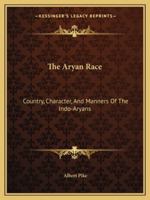 The Aryan Race: Country, Character, and Manners of the Indo-Aryans 1419104829 Book Cover