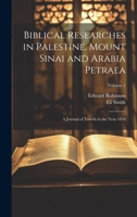 Biblical Researches in Palestine, Mount Sinai and Arabia Petraea: A Journal of Travels in the Year 1838; Volume 1 1021910155 Book Cover