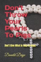 Don’t Throw Your Pearls To Pigs: Don’t Give What Is Holy To Dogs B0C1J5GT7B Book Cover