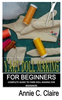 YARN DOLL MAKING FOR BEGINNERS: Comprehensive Guide to Yarn Doll Making for Beginners B0BKSN6RG1 Book Cover